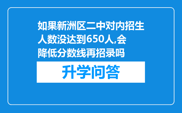 如果新洲区二中对内招生人数没达到650人,会降低分数线再招录吗