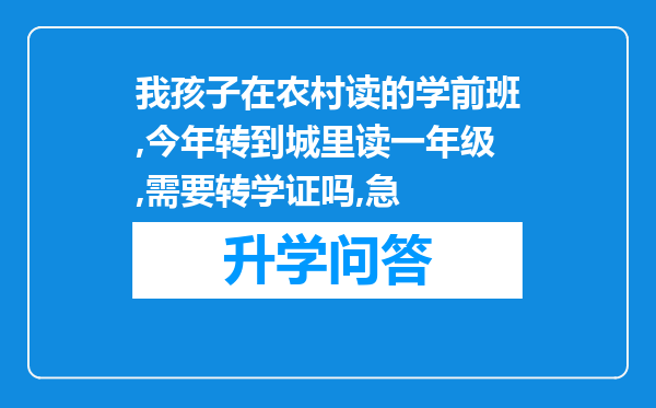 我孩子在农村读的学前班,今年转到城里读一年级,需要转学证吗,急