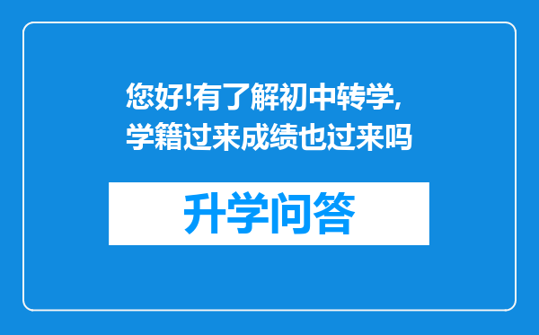 您好!有了解初中转学,学籍过来成绩也过来吗