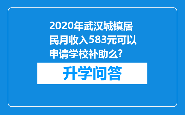 2020年武汉城镇居民月收入583元可以申请学校补助么?