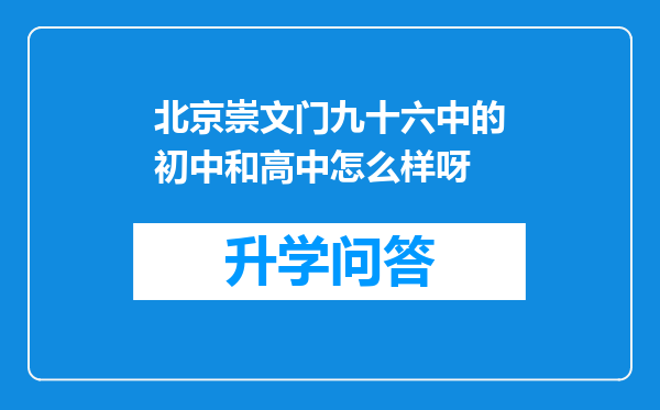 北京崇文门九十六中的初中和高中怎么样呀