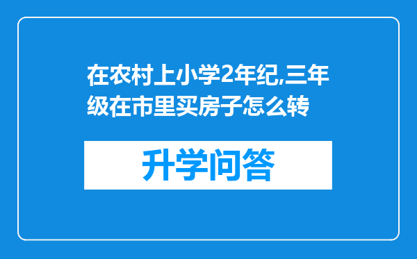在农村上小学2年纪,三年级在市里买房子怎么转