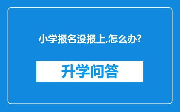 小学报名没报上,怎么办?