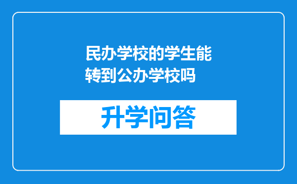 民办学校的学生能转到公办学校吗