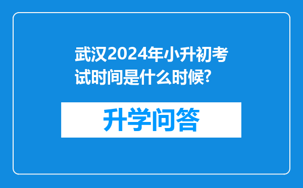 武汉2024年小升初考试时间是什么时候?