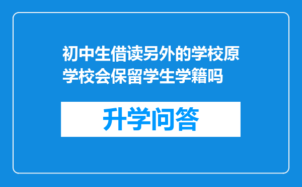 初中生借读另外的学校原学校会保留学生学籍吗