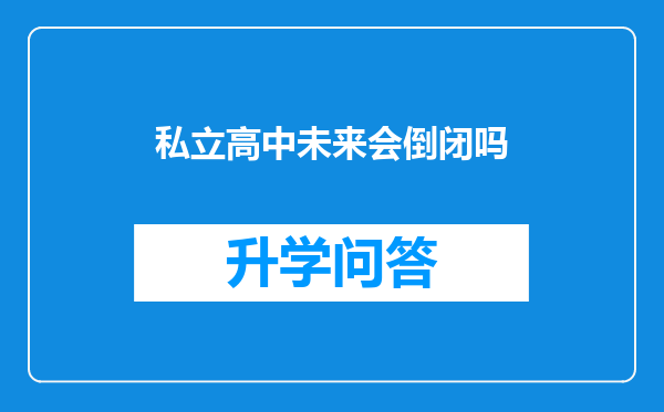 私立高中未来会倒闭吗
