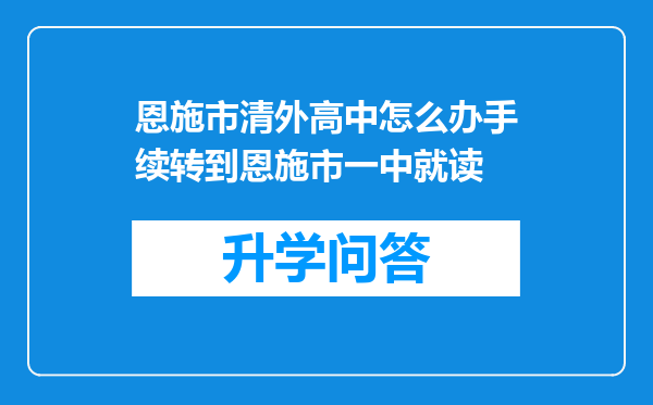 恩施市清外高中怎么办手续转到恩施市一中就读