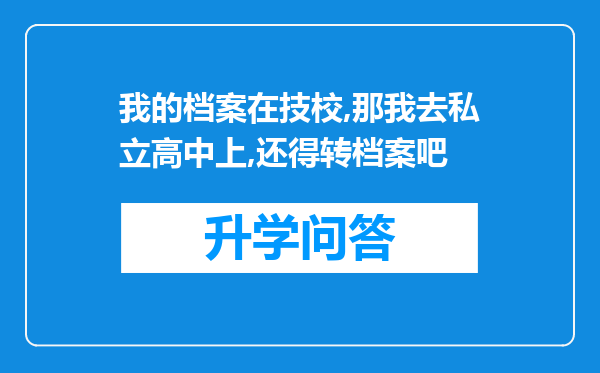 我的档案在技校,那我去私立高中上,还得转档案吧