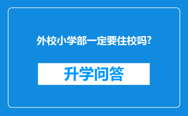 外校小学部一定要住校吗?