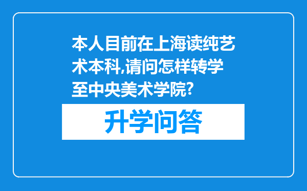 本人目前在上海读纯艺术本科,请问怎样转学至中央美术学院?