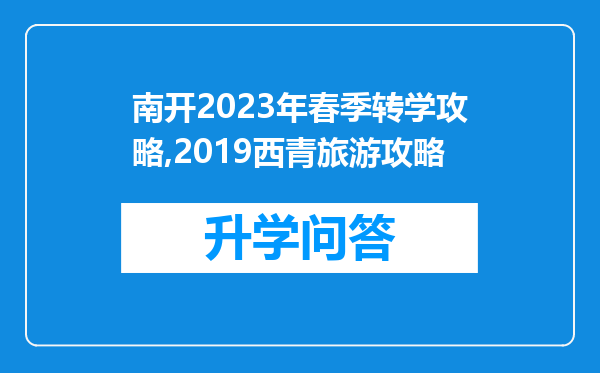 南开2023年春季转学攻略,2019西青旅游攻略