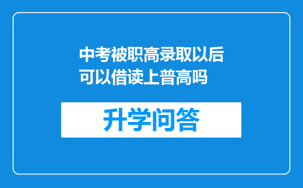 中考被职高录取以后可以借读上普高吗