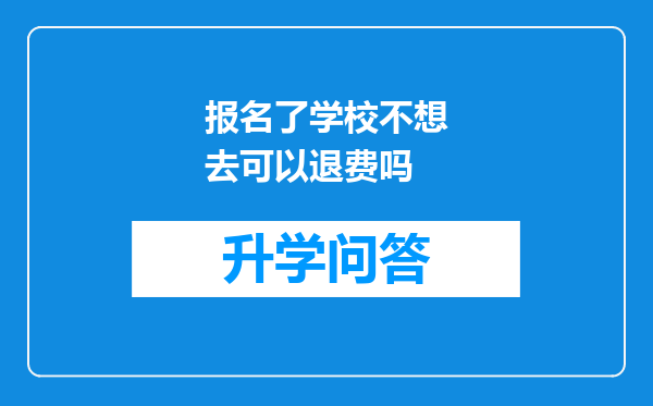 报名了学校不想去可以退费吗