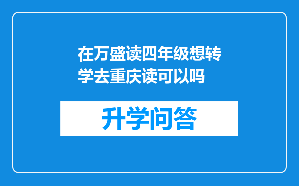 在万盛读四年级想转学去重庆读可以吗