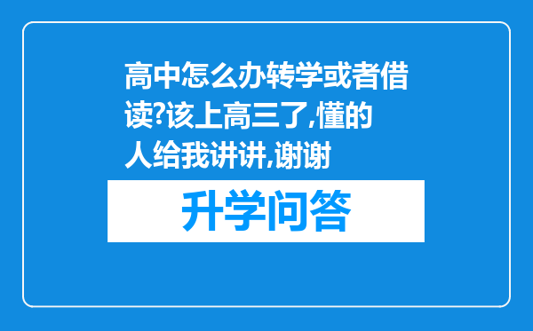 高中怎么办转学或者借读?该上高三了,懂的人给我讲讲,谢谢
