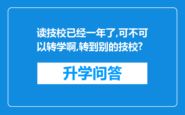 读技校已经一年了,可不可以转学啊,转到别的技校?