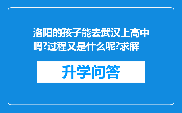 洛阳的孩子能去武汉上高中吗?过程又是什么呢?求解
