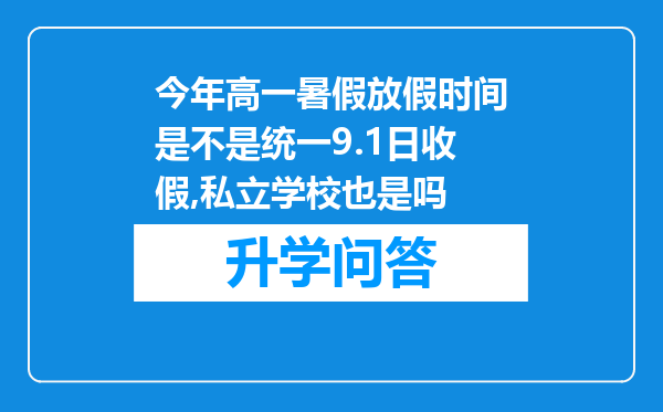 今年高一暑假放假时间是不是统一9.1日收假,私立学校也是吗