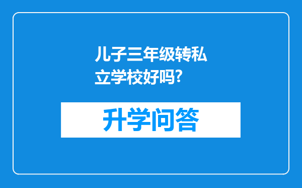 儿子三年级转私立学校好吗?