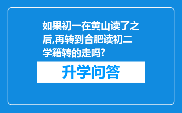 如果初一在黄山读了之后,再转到合肥读初二学籍转的走吗?