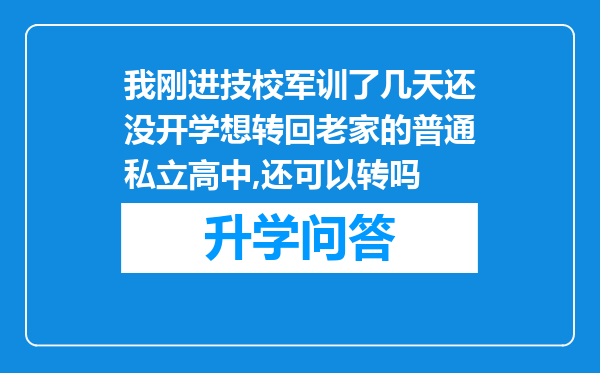 我刚进技校军训了几天还没开学想转回老家的普通私立高中,还可以转吗