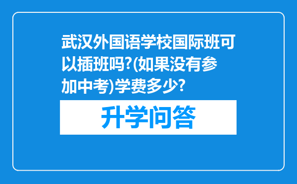 武汉外国语学校国际班可以插班吗?(如果没有参加中考)学费多少?