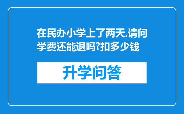 在民办小学上了两天,请问学费还能退吗?扣多少钱