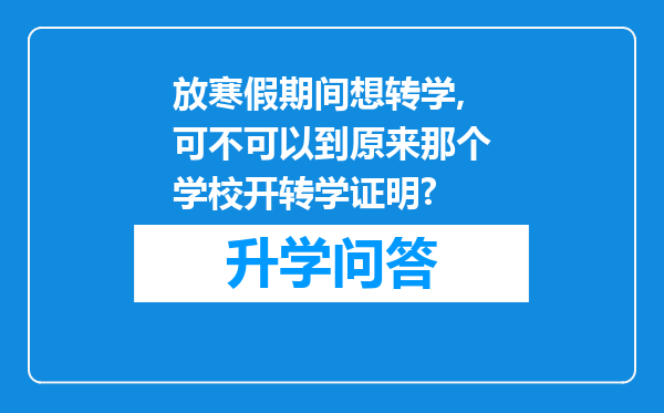 放寒假期间想转学,可不可以到原来那个学校开转学证明?