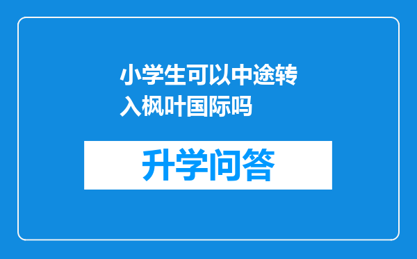 小学生可以中途转入枫叶国际吗