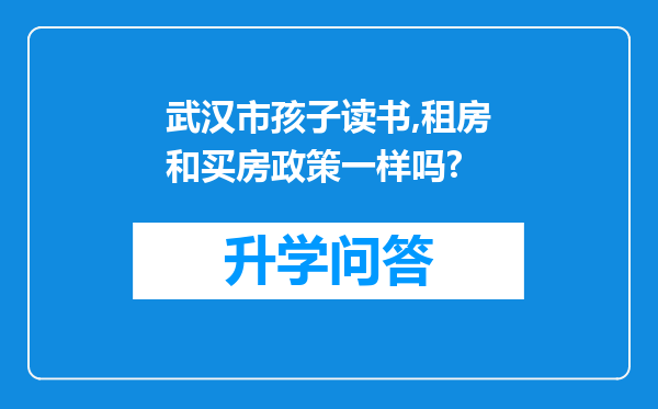 武汉市孩子读书,租房和买房政策一样吗?