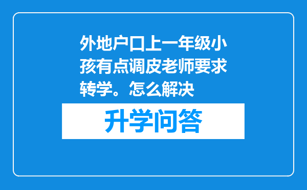 外地户口上一年级小孩有点调皮老师要求转学。怎么解决