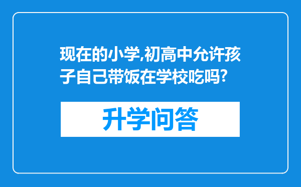 现在的小学,初高中允许孩子自己带饭在学校吃吗?