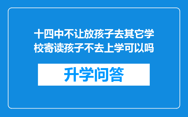 十四中不让放孩子去其它学校寄读孩子不去上学可以吗