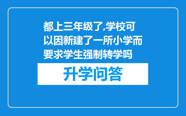 都上三年级了,学校可以因新建了一所小学而要求学生强制转学吗