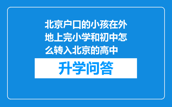 北京户口的小孩在外地上完小学和初中怎么转入北京的高中