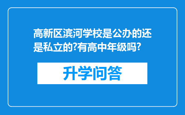 高新区滨河学校是公办的还是私立的?有高中年级吗?