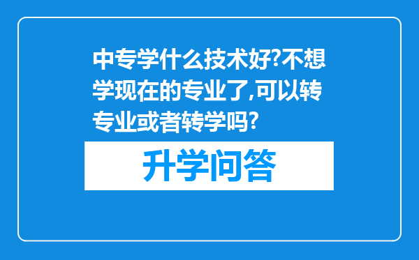 中专学什么技术好?不想学现在的专业了,可以转专业或者转学吗?