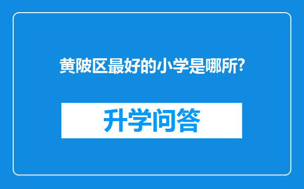 黄陂区最好的小学是哪所?