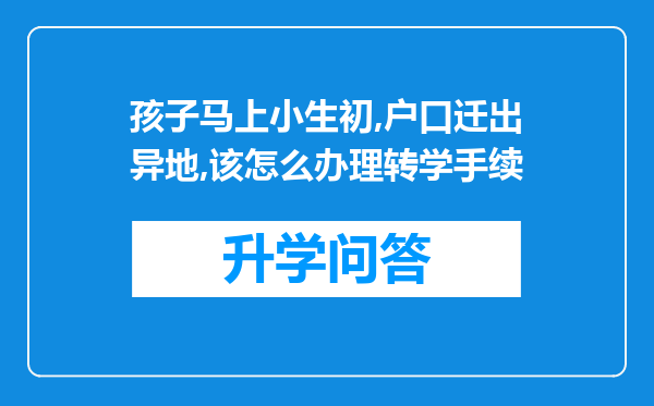 孩子马上小生初,户口迁出异地,该怎么办理转学手续