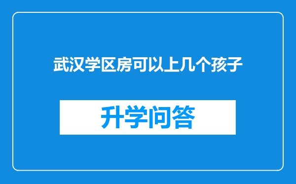 武汉学区房可以上几个孩子