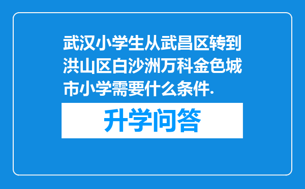 武汉小学生从武昌区转到洪山区白沙洲万科金色城市小学需要什么条件.