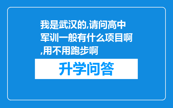 我是武汉的,请问高中军训一般有什么项目啊,用不用跑步啊