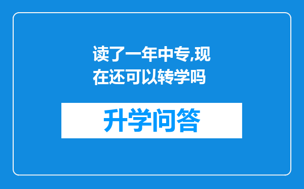 读了一年中专,现在还可以转学吗