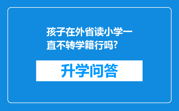 孩子在外省读小学一直不转学籍行吗?