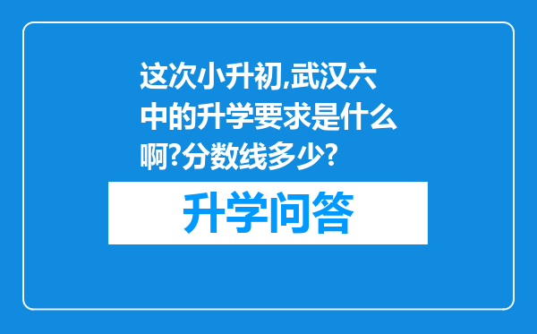这次小升初,武汉六中的升学要求是什么啊?分数线多少?