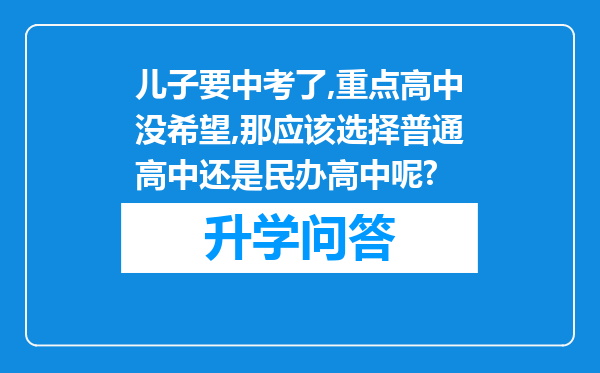 儿子要中考了,重点高中没希望,那应该选择普通高中还是民办高中呢?