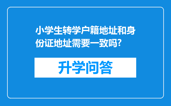 小学生转学户籍地址和身份证地址需要一致吗?