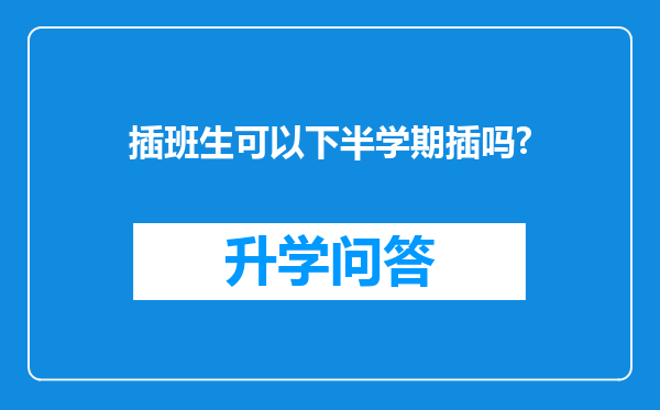 插班生可以下半学期插吗?
