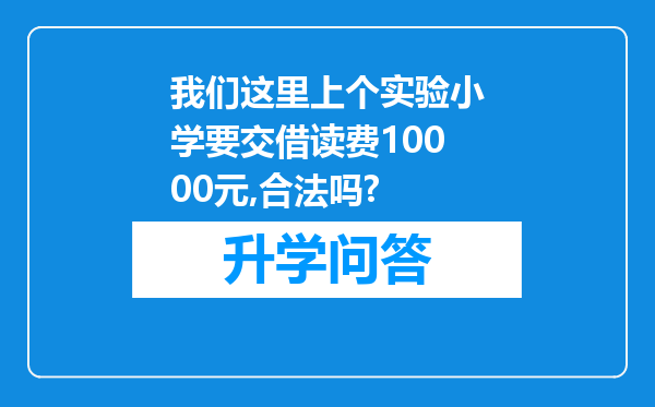 我们这里上个实验小学要交借读费10000元,合法吗?